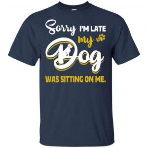 Sorry I'm Late My Dog Was Sitting On Me T-Shirts, Hoodie, Tank 17