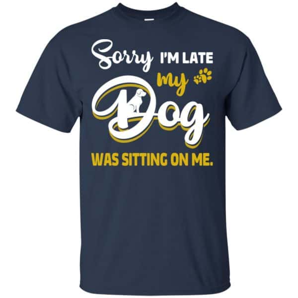 Sorry I'm Late My Dog Was Sitting On Me T-Shirts, Hoodie, Tank 6