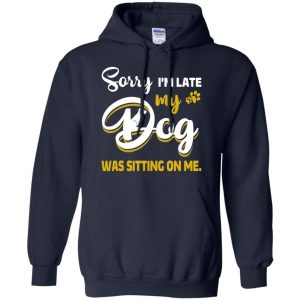 Sorry I'm Late My Dog Was Sitting On Me T-Shirts, Hoodie, Tank 19