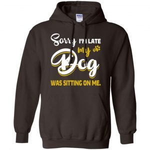 Sorry I'm Late My Dog Was Sitting On Me T-Shirts, Hoodie, Tank 20
