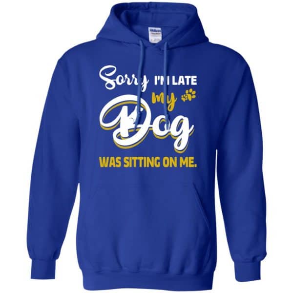 Sorry I'm Late My Dog Was Sitting On Me T-Shirts, Hoodie, Tank 10