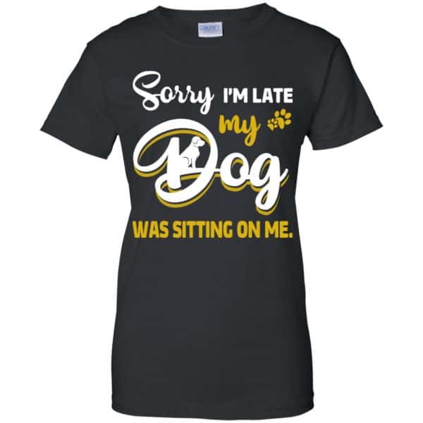 Sorry I'm Late My Dog Was Sitting On Me T-Shirts, Hoodie, Tank 11
