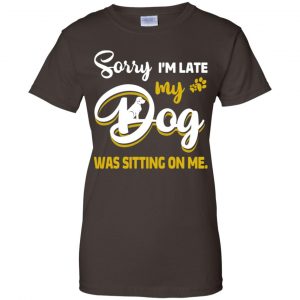 Sorry I'm Late My Dog Was Sitting On Me T-Shirts, Hoodie, Tank 23