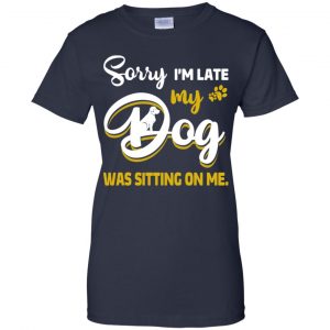 Sorry I'm Late My Dog Was Sitting On Me T-Shirts, Hoodie, Tank 24