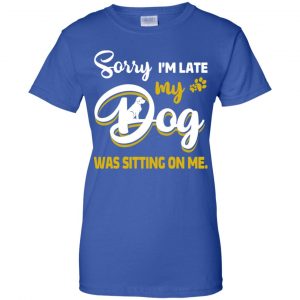 Sorry I'm Late My Dog Was Sitting On Me T-Shirts, Hoodie, Tank 25