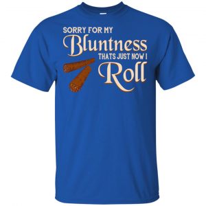 Sorry For My Bluntness That's Just How I Roll T-Shirts, Hoodie, Tank 16