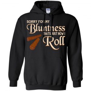 Sorry For My Bluntness That's Just How I Roll T-Shirts, Hoodie, Tank 18