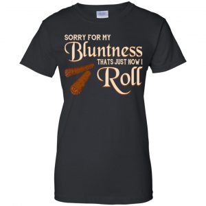 Sorry For My Bluntness That's Just How I Roll T-Shirts, Hoodie, Tank 22