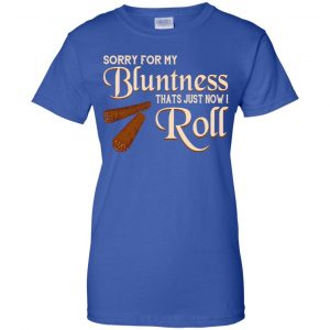 Sorry For My Bluntness That's Just How I Roll T-Shirts, Hoodie, Tank 25