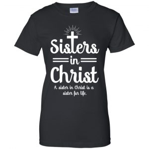 Sisters In Christ A Sister In Christ Is A Sister For Life T-Shirts, Hoodie, Tank 9