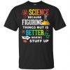 Science Because Figuring Things Out Is Better Than Making Stuff Up T-Shirts, Hoodie, Tank 2