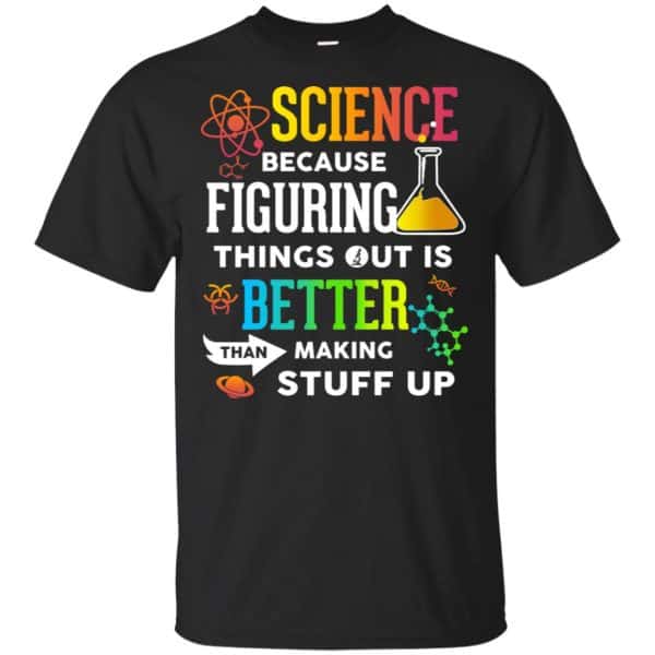 Science Because Figuring Things Out Is Better Than Making Stuff Up T-Shirts, Hoodie, Tank 3