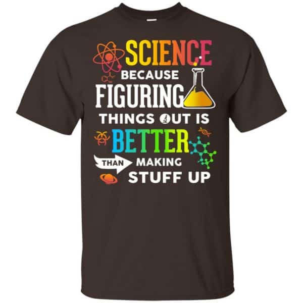 Science Because Figuring Things Out Is Better Than Making Stuff Up T-Shirts, Hoodie, Tank 4