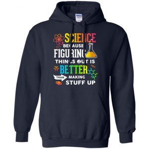 Science Because Figuring Things Out Is Better Than Making Stuff Up T-Shirts, Hoodie, Tank 19