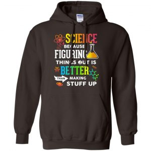 Science Because Figuring Things Out Is Better Than Making Stuff Up T-Shirts, Hoodie, Tank 20
