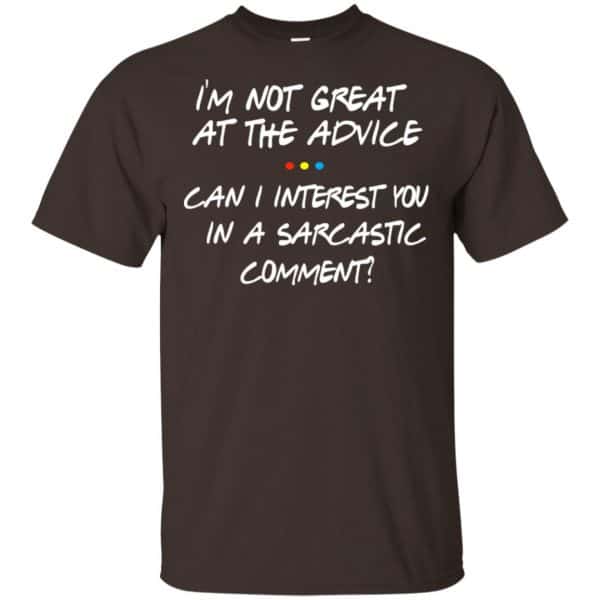 Friends: I’m Not Great At The Advice Can I Interest You In A Sarcastic Comment T-Shirts, Hoodie, Tank Apparel 4
