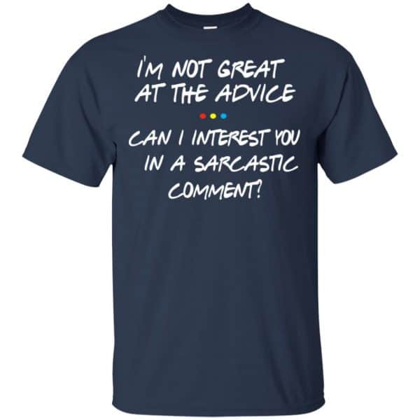 Friends: I’m Not Great At The Advice Can I Interest You In A Sarcastic Comment T-Shirts, Hoodie, Tank Apparel 6
