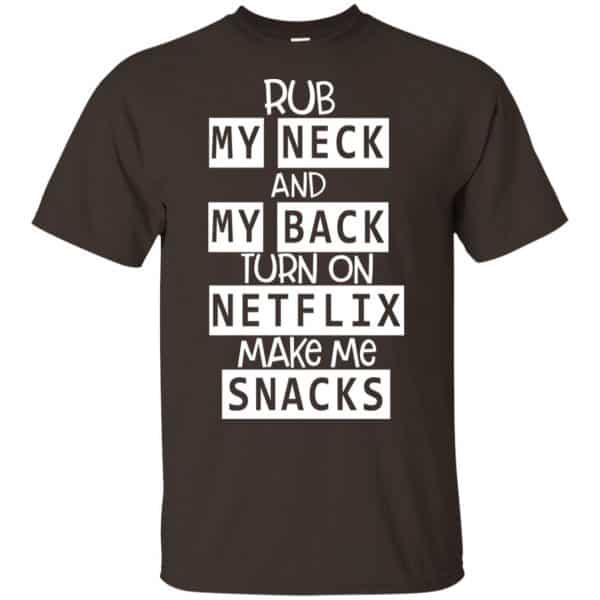 Rub My Neck And My Back Turn On Netflix Make Me Snacks T-Shirts, Hoodie, Tank 4
