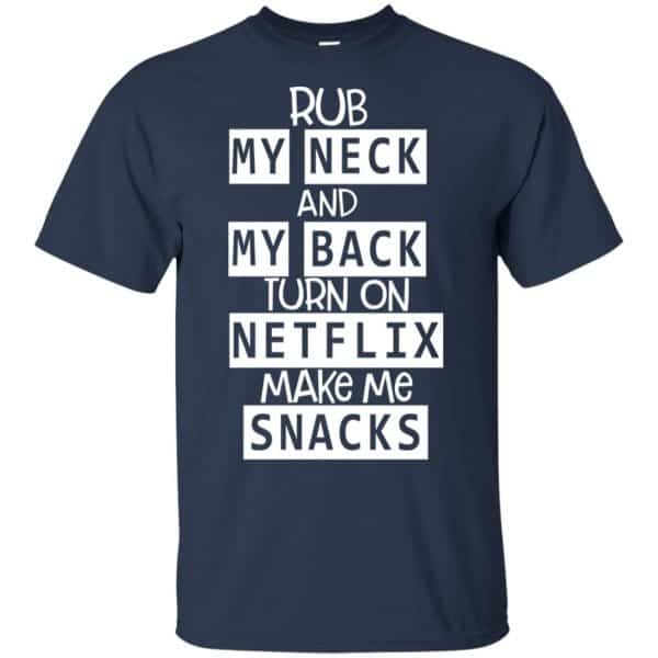 Rub My Neck And My Back Turn On Netflix Make Me Snacks T-Shirts, Hoodie, Tank 6
