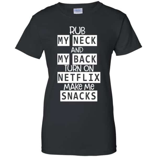Rub My Neck And My Back Turn On Netflix Make Me Snacks T-Shirts, Hoodie, Tank 11