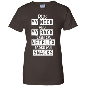 Rub My Neck And My Back Turn On Netflix Make Me Snacks T-Shirts, Hoodie, Tank 9