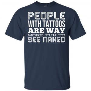 People With Tattoos Are Way More Fun To See Naked T-Shirts, Hoodie, Tank 17