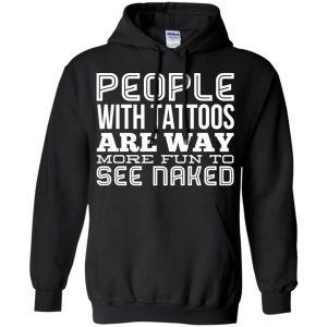 People With Tattoos Are Way More Fun To See Naked T-Shirts, Hoodie, Tank 18