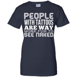 People With Tattoos Are Way More Fun To See Naked T-Shirts, Hoodie, Tank 24
