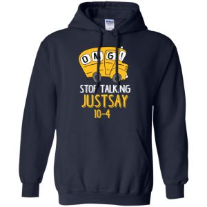 OMG Stop Talking Just Say 10-4 T-Shirts, Hoodie, Tank 19