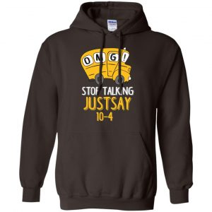 OMG Stop Talking Just Say 10-4 T-Shirts, Hoodie, Tank 20