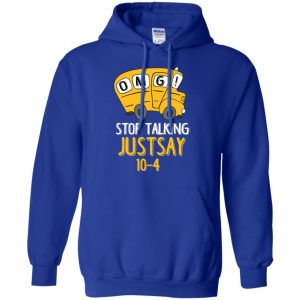 OMG Stop Talking Just Say 10-4 T-Shirts, Hoodie, Tank 21