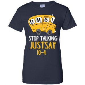 OMG Stop Talking Just Say 10-4 T-Shirts, Hoodie, Tank 24