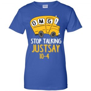OMG Stop Talking Just Say 10-4 T-Shirts, Hoodie, Tank 25