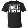 Never Underestimate The Power Of A Stubborn Finn T-Shirts, Hoodie, Tank 1