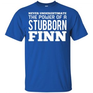 Never Underestimate The Power Of A Stubborn Finn T-Shirts, Hoodie, Tank 16 Never Underestimate The Power Of A Stubborn Finn T-Shirts, Hoodie, Tank 16