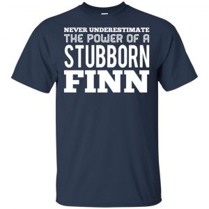 Never Underestimate The Power Of A Stubborn Finn T-Shirts, Hoodie, Tank 17 Never Underestimate The Power Of A Stubborn Finn T-Shirts, Hoodie, Tank 17