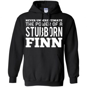 Never Underestimate The Power Of A Stubborn Finn T-Shirts, Hoodie, Tank 18 Never Underestimate The Power Of A Stubborn Finn T-Shirts, Hoodie, Tank 18