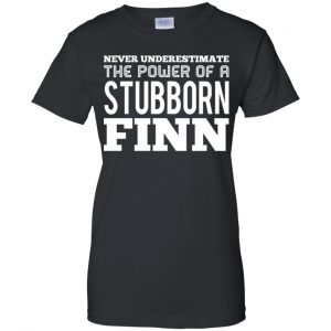 Never Underestimate The Power Of A Stubborn Finn T-Shirts, Hoodie, Tank 22 Never Underestimate The Power Of A Stubborn Finn T-Shirts, Hoodie, Tank 22