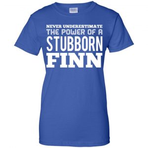 Never Underestimate The Power Of A Stubborn Finn T-Shirts, Hoodie, Tank 25 Never Underestimate The Power Of A Stubborn Finn T-Shirts, Hoodie, Tank 25