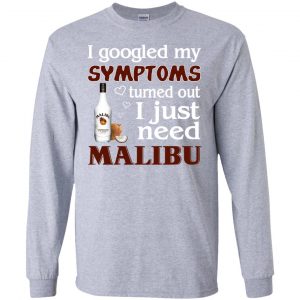 I Googled My Symptoms Turned Out I Just Need Malibu T-Shirts, Hoodie, Tank 17 I Googled My Symptoms Turned Out I Just Need Malibu T-Shirts, Hoodie, Tank 17
