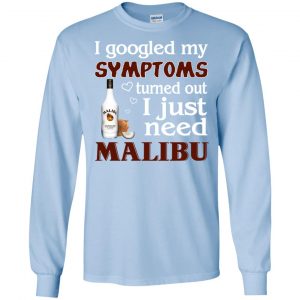 I Googled My Symptoms Turned Out I Just Need Malibu T-Shirts, Hoodie, Tank 19 I Googled My Symptoms Turned Out I Just Need Malibu T-Shirts, Hoodie, Tank 19