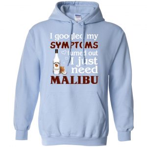 I Googled My Symptoms Turned Out I Just Need Malibu T-Shirts, Hoodie, Tank 22 I Googled My Symptoms Turned Out I Just Need Malibu T-Shirts, Hoodie, Tank 22