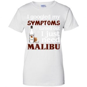 I Googled My Symptoms Turned Out I Just Need Malibu T-Shirts, Hoodie, Tank 24 I Googled My Symptoms Turned Out I Just Need Malibu T-Shirts, Hoodie, Tank 24