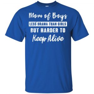 Mom Of Boys Less Drama Than Girls But Harder To Keep Alive T-Shirts, Hoodie, Tank 16