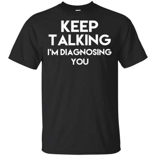 Keep Talking I'm Diagnosing You T-Shirts, Hoodie, Tank 3