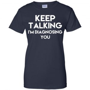Keep Talking I'm Diagnosing You T-Shirts, Hoodie, Tank 24