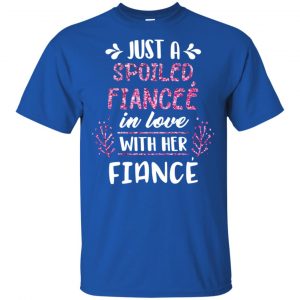 Just A Spoiled Fiancee' In Love With Her Fiance T-Shirts, Hoodie, Tank 16