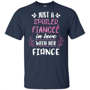 Just A Spoiled Fiancee' In Love With Her Fiance T-Shirts, Hoodie, Tank 17