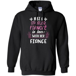 Just A Spoiled Fiancee' In Love With Her Fiance T-Shirts, Hoodie, Tank 18