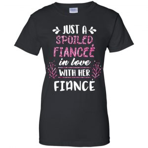 Just A Spoiled Fiancee' In Love With Her Fiance T-Shirts, Hoodie, Tank 22